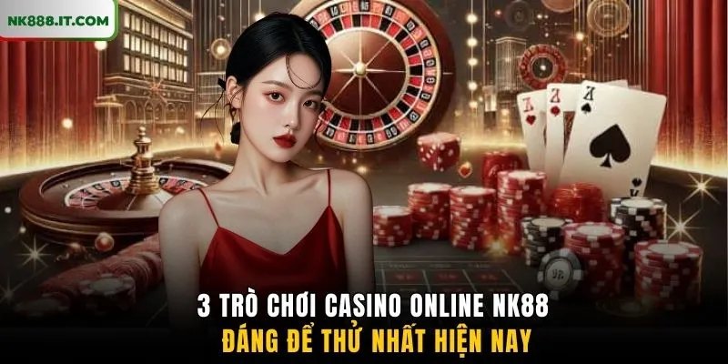 3-tro-choi-casino-online-nk88-dang-de-thu-nhat-hien-nay