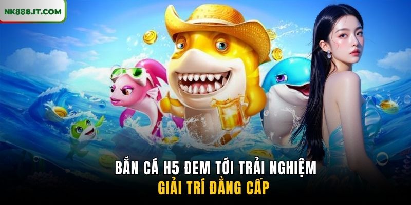 ban-ca-h5-dem-toi-trai-nghiem-giai-tri-dang-cap