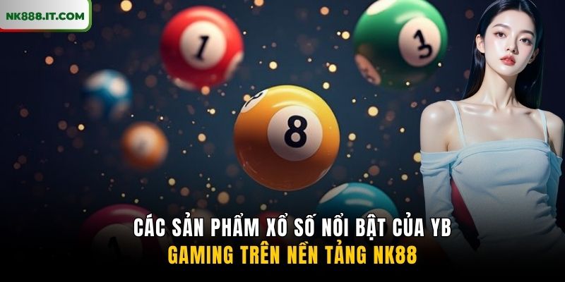 cac-san-pham-xo-so-noi-bat-cua-yb-gaming-tren-nen-tang-nk88