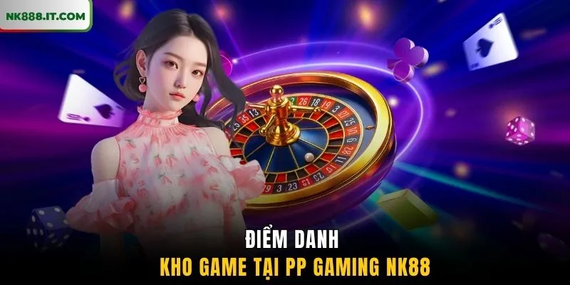 diem-danh-kho-game-tai-pp-gaming-nk88