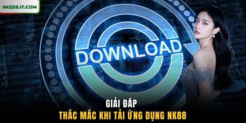 giai-dap-thac-mac-khi-tai-ung-dung-nk88