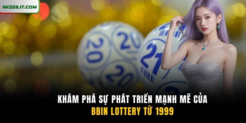 kham-pha-su-phat-trien-manh-me-cua-bbin-lottery-tu-1999