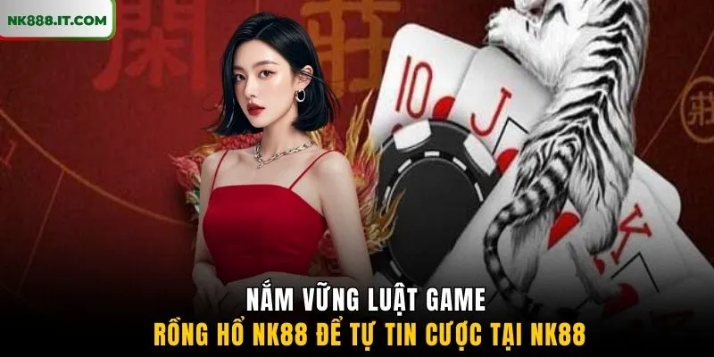 nam-vung-luat-game-rong-ho-nk88-de-tu-tin-cuoc-tai-nk88