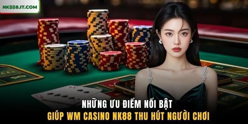nhung-uu-diem-noi-bat-giup-wm-casino-nk88-thu-hut-nguoi-choi