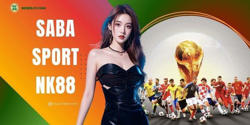 saba-sport-nk88-diem-den-hang-dau-cho-tin-do-me-cuoc